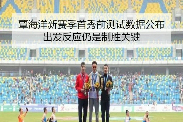 覃海洋新赛季首秀前测试数据公布 出发反应仍是制胜关键